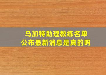 马加特助理教练名单公布最新消息是真的吗