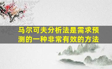 马尔可夫分析法是需求预测的一种非常有效的方法