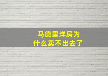 马德里洋房为什么卖不出去了