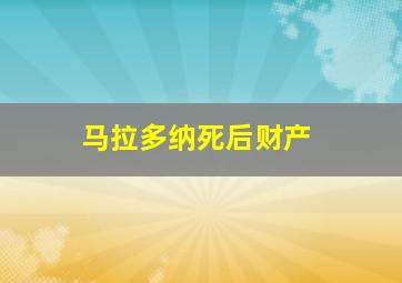 马拉多纳死后财产