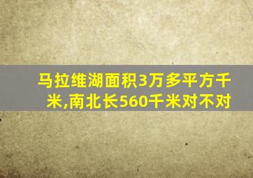 马拉维湖面积3万多平方千米,南北长560千米对不对