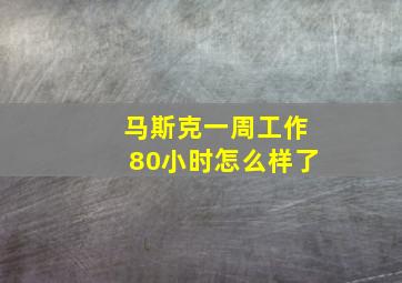 马斯克一周工作80小时怎么样了