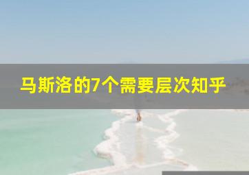 马斯洛的7个需要层次知乎