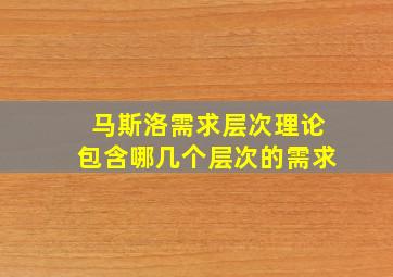 马斯洛需求层次理论包含哪几个层次的需求