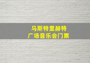 马斯特里赫特广场音乐会门票