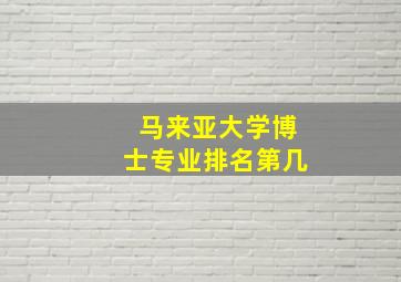 马来亚大学博士专业排名第几