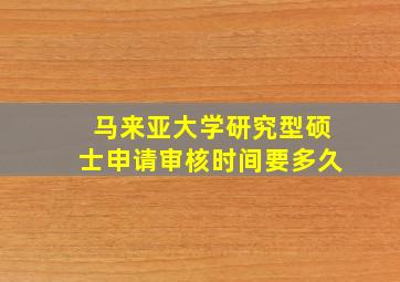 马来亚大学研究型硕士申请审核时间要多久