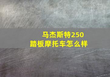 马杰斯特250踏板摩托车怎么样