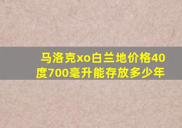 马洛克xo白兰地价格40度700毫升能存放多少年