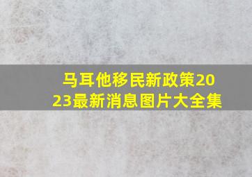 马耳他移民新政策2023最新消息图片大全集