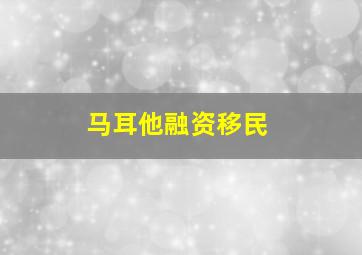 马耳他融资移民