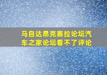 马自达昂克赛拉论坛汽车之家论坛看不了评论