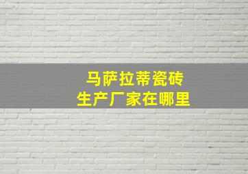 马萨拉蒂瓷砖生产厂家在哪里