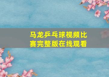 马龙乒乓球视频比赛完整版在线观看