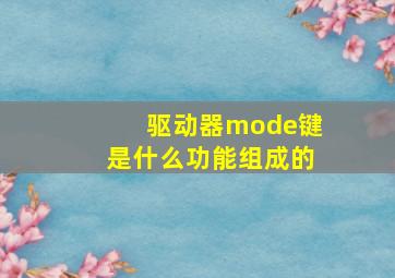 驱动器mode键是什么功能组成的