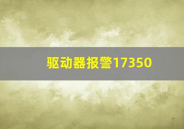 驱动器报警17350