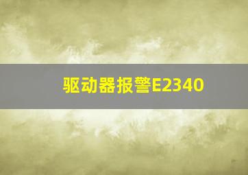 驱动器报警E2340