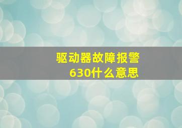 驱动器故障报警630什么意思