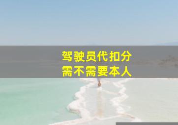 驾驶员代扣分需不需要本人