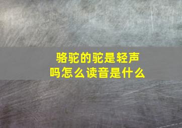 骆驼的驼是轻声吗怎么读音是什么