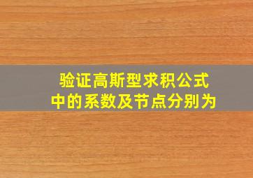 验证高斯型求积公式中的系数及节点分别为