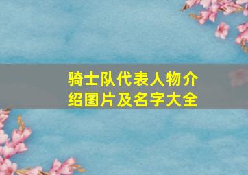 骑士队代表人物介绍图片及名字大全