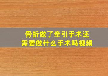 骨折做了牵引手术还需要做什么手术吗视频