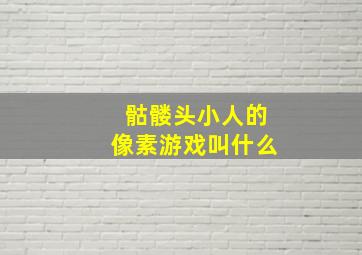 骷髅头小人的像素游戏叫什么