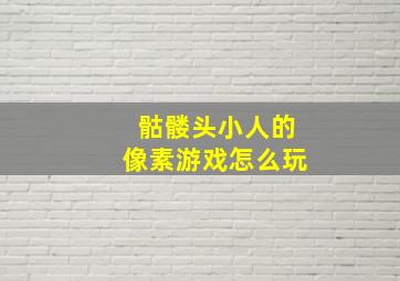 骷髅头小人的像素游戏怎么玩