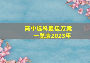 高中选科最佳方案一览表2023年