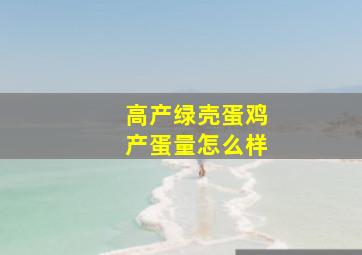 高产绿壳蛋鸡产蛋量怎么样