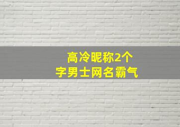 高冷昵称2个字男士网名霸气