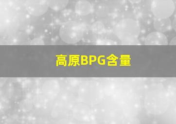 高原BPG含量