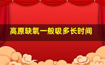 高原缺氧一般吸多长时间