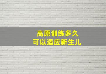 高原训练多久可以适应新生儿