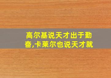 高尔基说天才出于勤奋,卡莱尔也说天才就