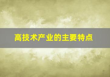 高技术产业的主要特点