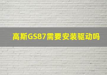 高斯GS87需要安装驱动吗