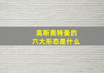 高斯奥特曼的六大形态是什么