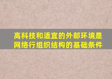 高科技和适宜的外部环境是网络行组织结构的基础条件