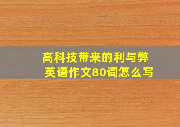 高科技带来的利与弊英语作文80词怎么写