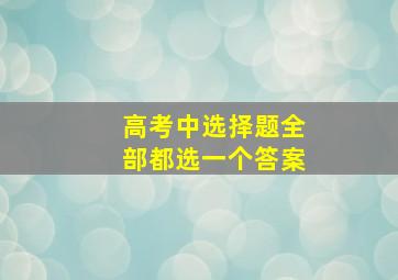 高考中选择题全部都选一个答案