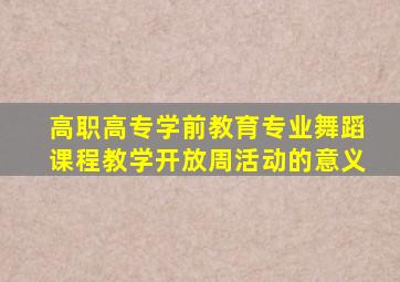 高职高专学前教育专业舞蹈课程教学开放周活动的意义