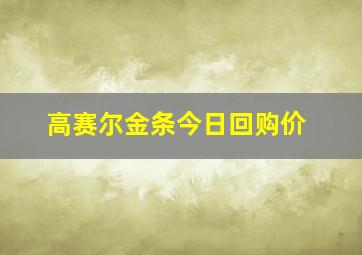 高赛尔金条今日回购价