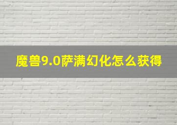 魔兽9.0萨满幻化怎么获得