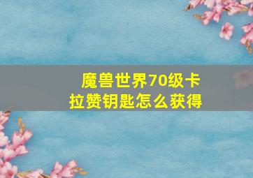 魔兽世界70级卡拉赞钥匙怎么获得