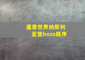 魔兽世界纳斯利亚堡boss顺序