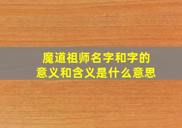 魔道祖师名字和字的意义和含义是什么意思