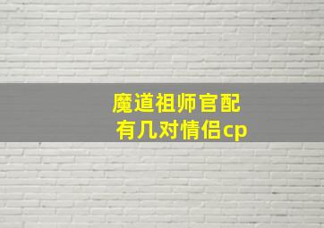 魔道祖师官配有几对情侣cp