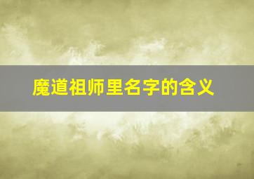 魔道祖师里名字的含义